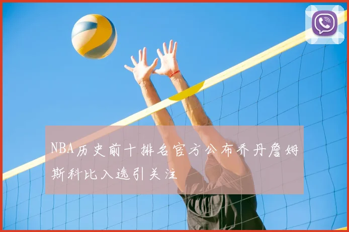 NBA历史前十排名官方公布乔丹詹姆斯科比入选引关注