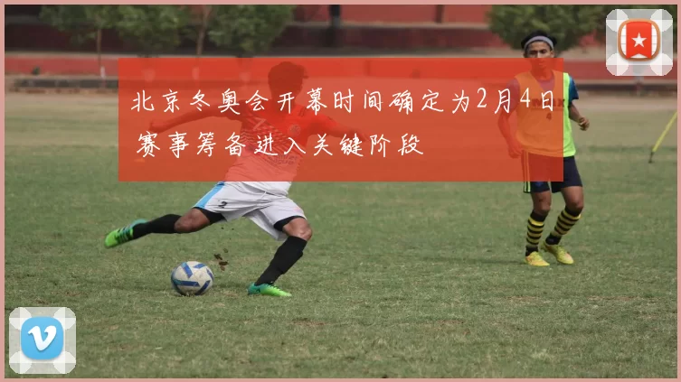 北京冬奥会开幕时间确定为2月4日 赛事筹备进入关键阶段