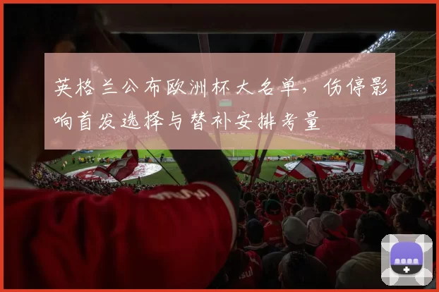 英格兰公布欧洲杯大名单，伤停影响首发选择与替补安排考量