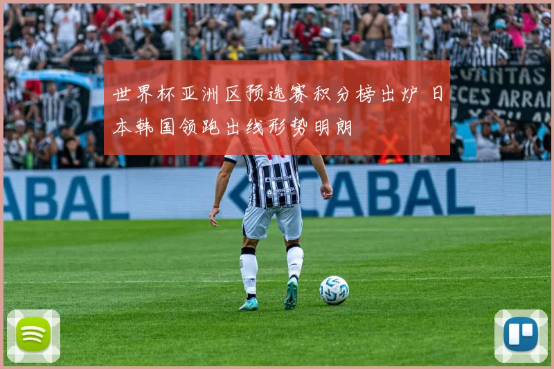 世界杯亚洲区预选赛积分榜出炉 日本韩国领跑出线形势明朗