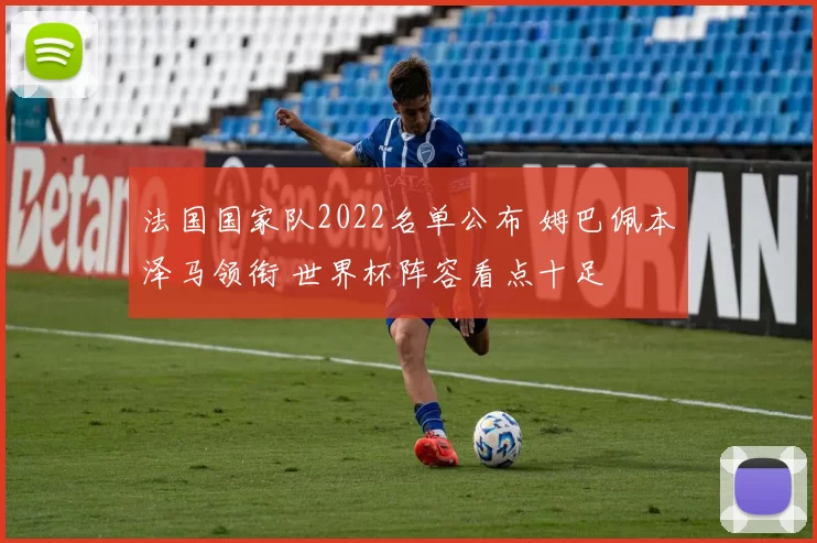 法国国家队2022名单公布 姆巴佩本泽马领衔 世界杯阵容看点十足