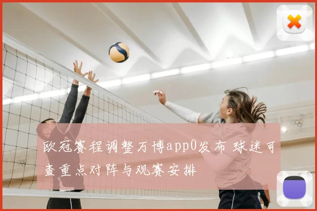 欧冠赛程调整万博app0发布 球迷可查重点对阵与观赛安排